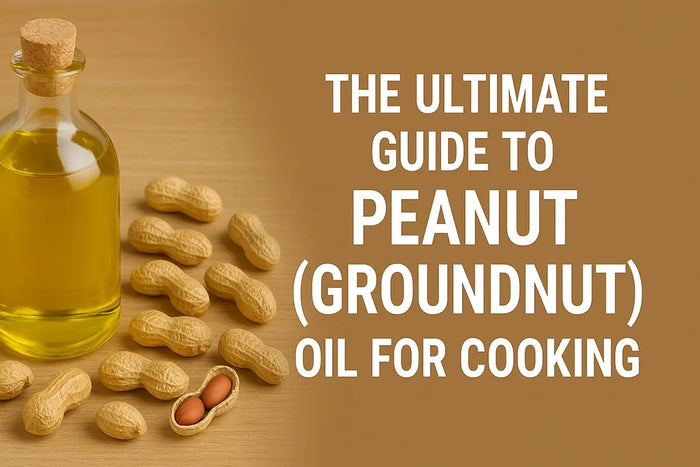 The Ultimate Guide to Peanut (Groundnut) Oil for Cooking